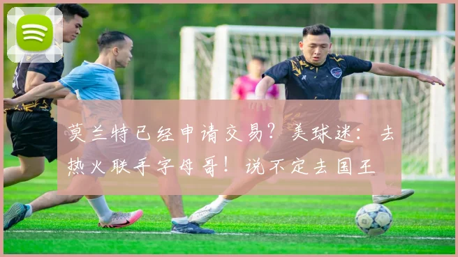 莫兰特已经申请交易？美球迷：去热火联手字母哥！说不定去国王